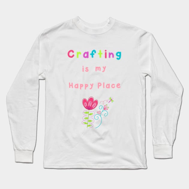 Crafting is my Happy Place Long Sleeve T-Shirt by 2cuteink